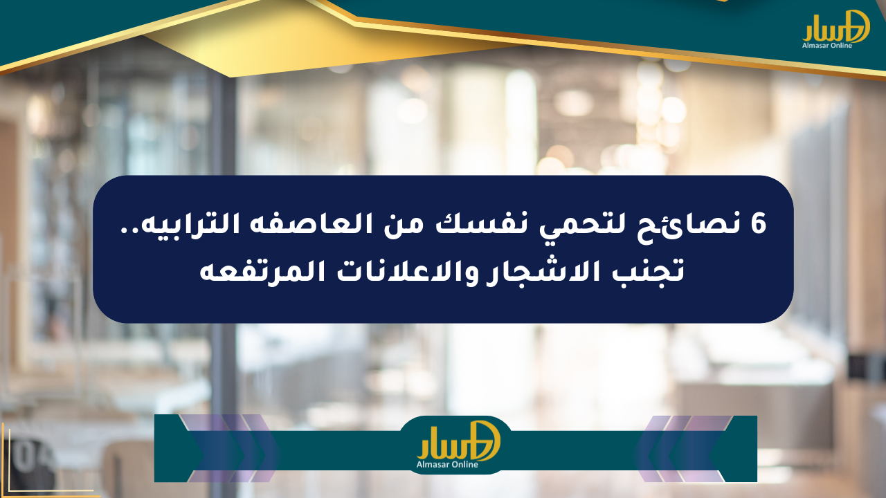 6 نصائح لتحمي نفسك من العاصفة الترابية.. تجنب الأشجار والإعلانات المرتفعة - صحيفة المسار الإلكترونية