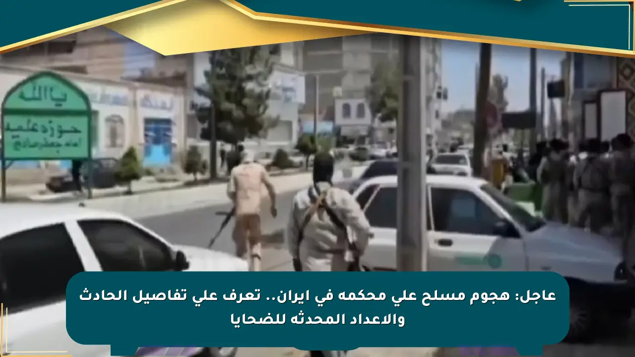 عاجل: هجوم مسلح على محكمة في إيران.. تعرف على تفاصيل الحادث والأعداد المحدثة للضحايا صحيفة المسار الإلكترونية