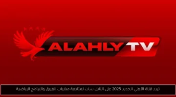 تردد قناة الأهلي الجديد 2025 على النايل سات.. اضبطه الآن لمتابعة المباريات والبرامج الرياضية
