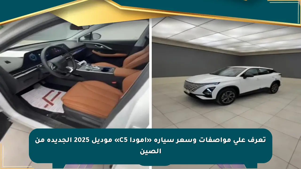 تعرف على مواصفات وسعر سيارة «أمودا C5» موديل 2025 الجديدة من الصين صحيفة المسار الإلكترونية
