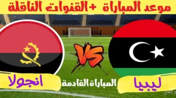 رسمياً اليوم.. القنوات المفتوحة الناقلة لمباراة ليبيا وأنجولا في تصفيات كأس العالم 2026 مع اسم المعلق